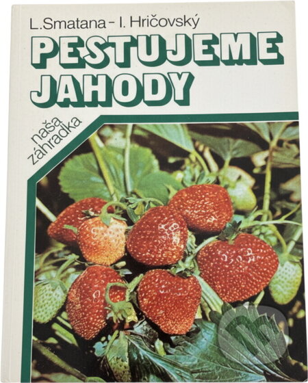 Kniha: Pestujeme jahody (Ladislav Smatana a Ivan Hričovský). Príroda, 1990 Kniha: Pestujeme jahody (Ladislav Smatana a Ivan Hričovský). Príroda, 1990