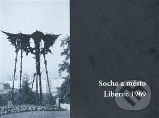 Socha a město Liberec 1969 - Ivona Raimanová, First Class Publishing, 2008
