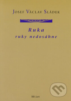 Kniha: Ruka ruky nedosáhne (Josef Václav Sládek). BB/art, 2005 Kniha: Ruka ruky nedosáhne (Josef Václav Sládek). BB/art, 2005