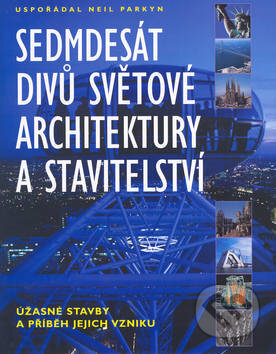 Kniha: Sedmdesát divů světové architektury a stavitelství (Neil Parkyn). Slovart, 2003 Kniha: Sedmdesát divů světové architektury a stavitelství (Neil Parkyn). Slovart, 2003