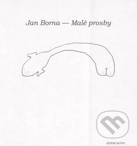 Kniha: Malé prosby (Jan Borna). Větrné mlýny, 2005 Kniha: Malé prosby (Jan Borna). Větrné mlýny, 2005