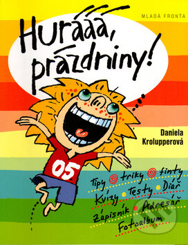 Kniha: Hurááá, prázdniny! (Daniela Krolupperová). Mladá fronta, 2005 Kniha: Hurááá, prázdniny! (Daniela Krolupperová). Mladá fronta, 2005