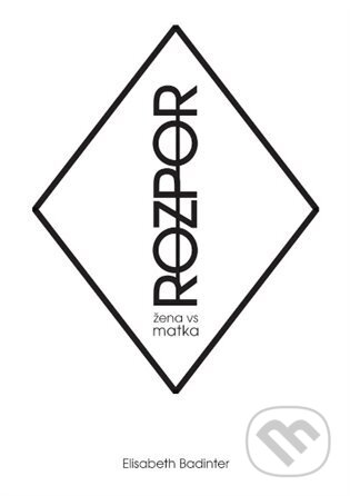 Kniha: ROZPOR: žena vs. matka (Elisabeth Badinter). IDEA Družstevní nakladatelství, 2024 Kniha: ROZPOR: žena vs. matka (Elisabeth Badinter). IDEA Družstevní nakladatelství, 2024