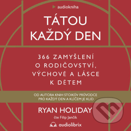 Audiokniha: Tátou každý den (Ryan Holiday). Audiolibrix, 2024 Audiokniha: Tátou každý den (Ryan Holiday). Audiolibrix, 2024