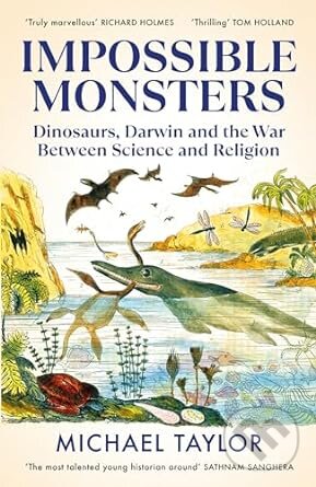 Kniha: Impossible Monsters : Dinosaurs, Darwin and the War Between Science and Religion (Michael Taylor). Bodley Head, 2024 Kniha: Impossible Monsters : Dinosaurs, Darwin and the War Between Science and Religion (Michael Taylor). Bodley Head, 2024