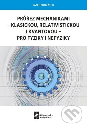 Kniha: Průřez mechanikami - klasickou, relativistickou i kvantovou - pro fyziky i nefyziky (Jan Obdržálek). MatfyzPress, 2024 Kniha: Průřez mechanikami - klasickou, relativistickou i kvantovou - pro fyziky i nefyziky (Jan Obdržálek). MatfyzPress, 2024
