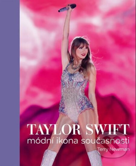 Kniha: Taylor Swift: Módní ikona současnosti (Terry Newman). Slovart CZ, 2024 Kniha: Taylor Swift: Módní ikona současnosti (Terry Newman). Slovart CZ, 2024