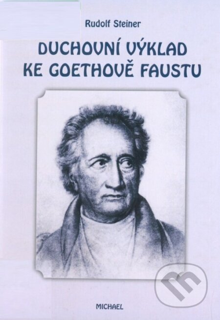 Kniha: Duchovní výklad ke Goethově Faustu, díl I. (Rudolf Steiner). Michael, 2003 Kniha: Duchovní výklad ke Goethově Faustu, díl I. (Rudolf Steiner). Michael, 2003