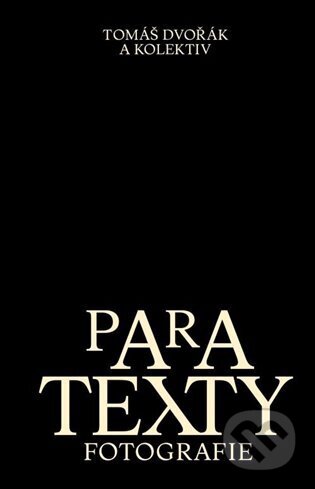 Kniha: Paratexty fotografie (Tomáš Dvořák). Akademie múzických umění, 2024 Kniha: Paratexty fotografie (Tomáš Dvořák). Akademie múzických umění, 2024