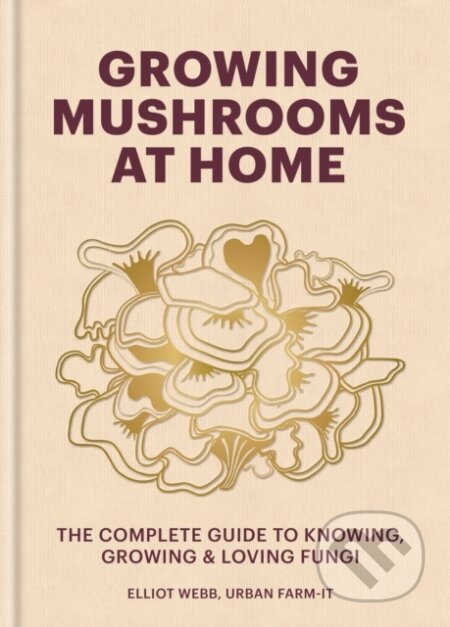 Kniha: Growing Mushrooms at Home (Elliot Webb). Octopus Publishing Group, 2024 Kniha: Growing Mushrooms at Home (Elliot Webb). Octopus Publishing Group, 2024