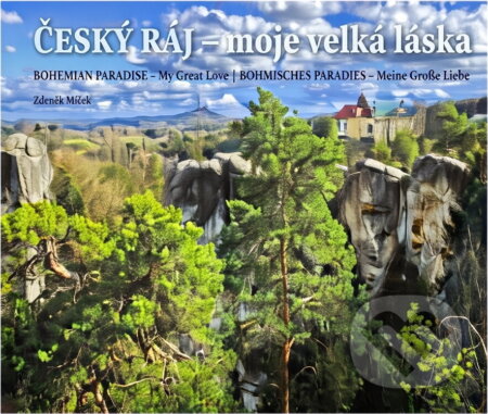 Kniha: Český ráj - moje velká láska = Bohemian Paradise - my great love = Böhmisches Paradies - meine große Liebe (Zdeněk Mrkáček). , 2023 Kniha: Český ráj - moje velká láska = Bohemian Paradise - my great love = Böhmisches Paradies - meine große Liebe (Zdeněk Mrkáček). , 2023