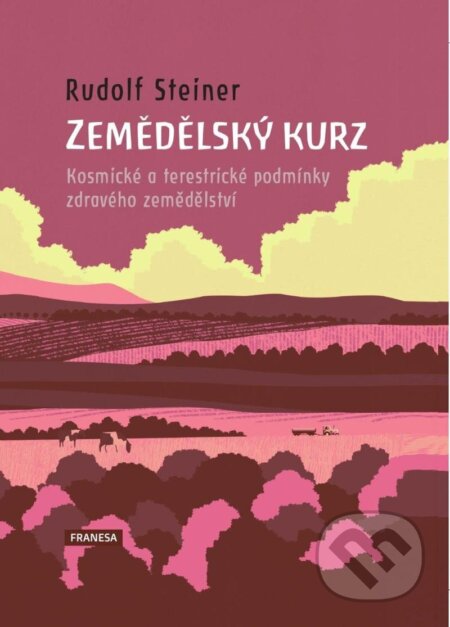Kniha: Zemědělský kurz - Kosmické a terestrické podmínky zdravého zemědělství (Rudolf Steiner). Franesa, 2024 Kniha: Zemědělský kurz - Kosmické a terestrické podmínky zdravého zemědělství (Rudolf Steiner). Franesa, 2024