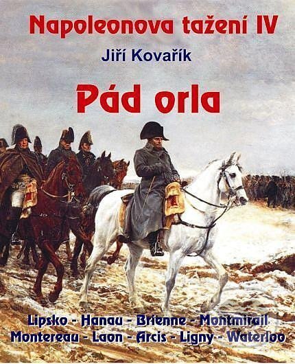 Kniha: Napoleonova tažení IV - Pád orla (Jiří Kovařík). Akcent, 2004 Kniha: Napoleonova tažení IV - Pád orla (Jiří Kovařík). Akcent, 2004