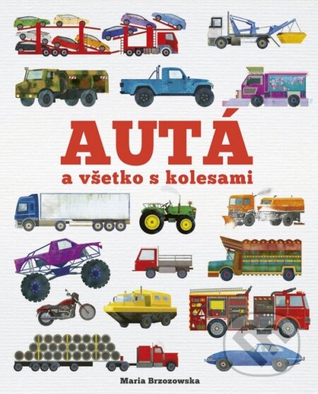 Kniha: Autá a všetko s kolesami (Bryony Davies a Maria Brzozowska). Stonožka, 2024 Kniha: Autá a všetko s kolesami (Bryony Davies a Maria Brzozowska). Stonožka, 2024