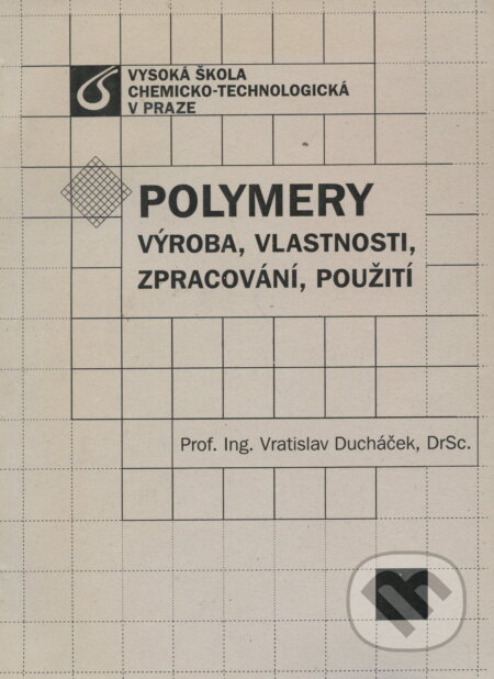 Kniha: Polymery - výroba, vlastnosti, zpracování, použití (Vratislav Ducháček). VŠCHT Praha, 2006 Kniha: Polymery - výroba, vlastnosti, zpracování, použití (Vratislav Ducháček). VŠCHT Praha, 2006