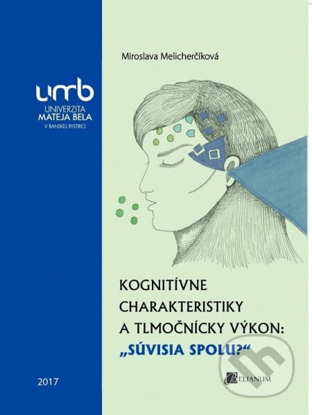 Kniha: Kognitívne charakteristiky a tlmočnícky výkon: "Súvisia spolu?" (Miroslava Melicherčíková). Belianum, 2017 Kniha: Kognitívne charakteristiky a tlmočnícky výkon: "Súvisia spolu?" (Miroslava Melicherčíková). Belianum, 2017