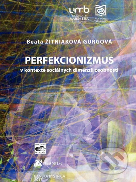 Kniha: Perfekcionizmus v kontexte sociálnych dimenzí osobnosti (Beata Žitniaková Gurgová). Belianum, 2017 Kniha: Perfekcionizmus v kontexte sociálnych dimenzí osobnosti (Beata Žitniaková Gurgová). Belianum, 2017