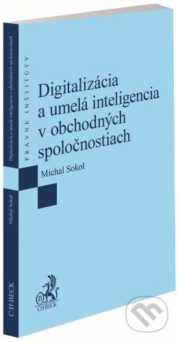 Kniha: Digitalizácia a umelá inteligencia v obchodných spoločnostiach (Michal Sokol). C. H. Beck SK, 2024 Kniha: Digitalizácia a umelá inteligencia v obchodných spoločnostiach (Michal Sokol). C. H. Beck SK, 2024