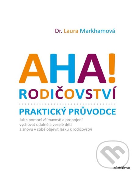 Kniha: AHA! Rodičovství - Praktický průvodce (Laura Markham). Mladá fronta, 2024 Kniha: AHA! Rodičovství - Praktický průvodce (Laura Markham). Mladá fronta, 2024