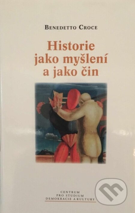 Kniha: Historie jako myšlení a jako čin (Benedetto Croce). Centrum pro studium demokracie a kultury, 2006 Kniha: Historie jako myšlení a jako čin (Benedetto Croce). Centrum pro studium demokracie a kultury, 2006