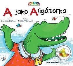 Kniha: A jako Aligátorka (Jindřiška Ptáčková). De Agostini, 2010 Kniha: A jako Aligátorka (Jindřiška Ptáčková). De Agostini, 2010