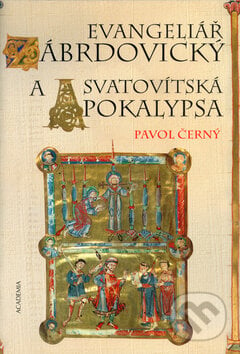 Evangeliář zábrdovický a Svatovítská apokalypsa - Pavol Černý, Academia, 2004