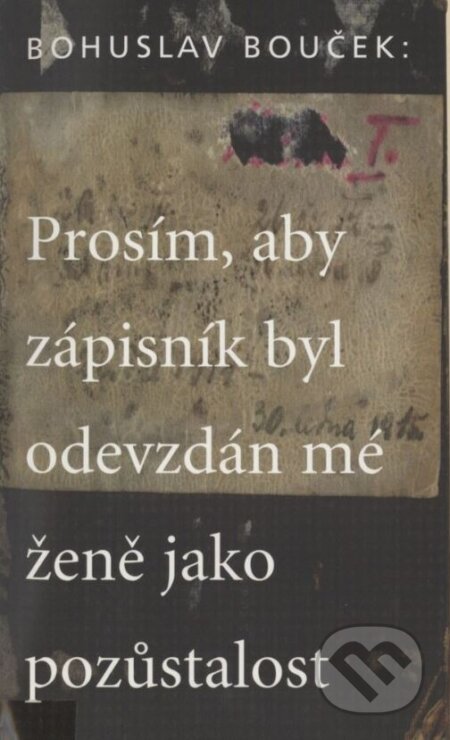 Kniha: Prosím, aby zápisník byl odevzdán mé ženě jako pozůstalost (Bohuslav Bouček). Medard, 1998 Kniha: Prosím, aby zápisník byl odevzdán mé ženě jako pozůstalost (Bohuslav Bouček). Medard, 1998