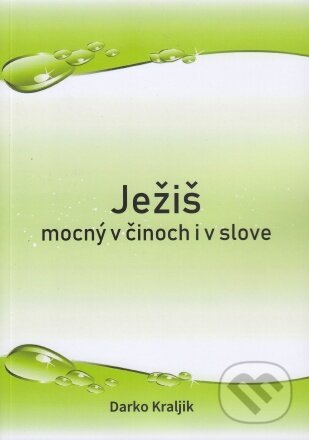 Kniha: Ježiš mocný v činoch i v slove (Darko Kraljik). , 2024 Kniha: Ježiš mocný v činoch i v slove (Darko Kraljik). , 2024