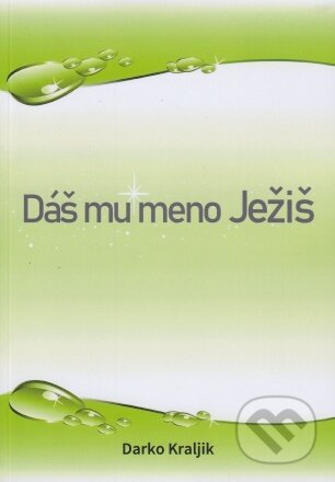 Kniha: Dáš mu meno Ježiš (Darko Kraljik). , 2023 Kniha: Dáš mu meno Ježiš (Darko Kraljik). , 2023