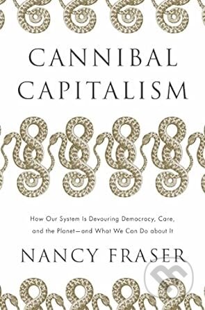 Kniha: Cannibal Capitalism (Nancy Fraser). Verso, 2023 Kniha: Cannibal Capitalism (Nancy Fraser). Verso, 2023