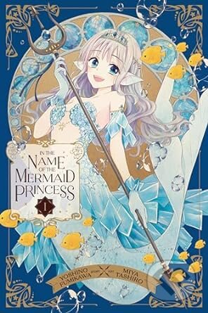 Kniha: In The Name Of The Mermaid Princess 1 (Miya Tashiro a Yoshino Fumikawa). Viz Media, 2024 Kniha: In The Name Of The Mermaid Princess 1 (Miya Tashiro a Yoshino Fumikawa). Viz Media, 2024