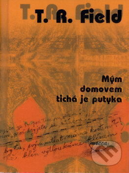 Kniha: Mým domovem tichá je putyka (T. R. Field). Dokořán, 2003 Kniha: Mým domovem tichá je putyka (T. R. Field). Dokořán, 2003