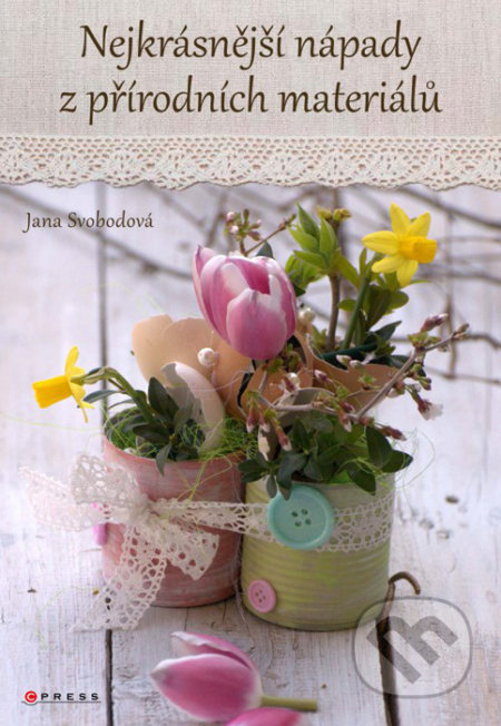 Kniha: Nejkrásnější nápady z přírodních materiálů (Jana Svobodová). CPRESS, 2016 Kniha: Nejkrásnější nápady z přírodních materiálů (Jana Svobodová). CPRESS, 2016
