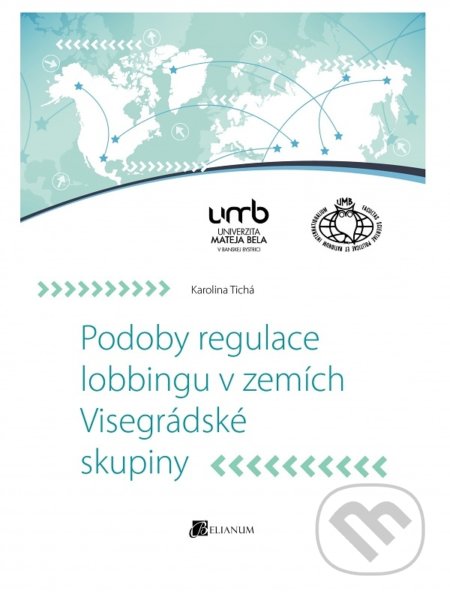 Kniha: Podoby regulace lobbingu v zemích Visegrádské skupiny (Karolina Tichá). Belianum, 2015 Kniha: Podoby regulace lobbingu v zemích Visegrádské skupiny (Karolina Tichá). Belianum, 2015