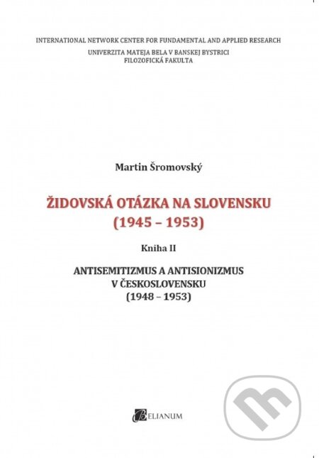 Kniha: Židovská otázka na Slovensku (1945 - 1953). Kniha II (Martin Šromovský). Belianum, 2015 Kniha: Židovská otázka na Slovensku (1945 - 1953). Kniha II (Martin Šromovský). Belianum, 2015