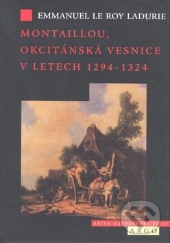 Kniha: Montaillou, okcitánská vesnice v letech 1294-1324 (Emanuel Le Roy Ladurie). Argo, 2005 Kniha: Montaillou, okcitánská vesnice v letech 1294-1324 (Emanuel Le Roy Ladurie). Argo, 2005