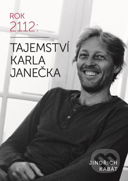 Kniha: Rok 2112: Tajemství Karla Janečka (Jindřich Kabát a Karel Janeček). XYZ, 2016 Kniha: Rok 2112: Tajemství Karla Janečka (Jindřich Kabát a Karel Janeček). XYZ, 2016