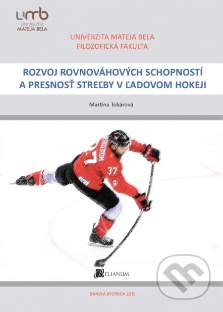 Kniha: Rozvoj rovnováhových schopností a presnosť streľby v ľadovom hokeji (Martina Tokárová). Belianum, 2015 Kniha: Rozvoj rovnováhových schopností a presnosť streľby v ľadovom hokeji (Martina Tokárová). Belianum, 2015