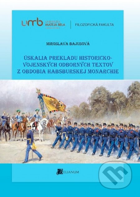 Kniha: Úskalia prekladu historicko-vojenských odborných textov z obdobia habsburskej monarchie (Miroslava Bajusová). Belianum, 2015 Kniha: Úskalia prekladu historicko-vojenských odborných textov z obdobia habsburskej monarchie (Miroslava Bajusová). Belianum, 2015