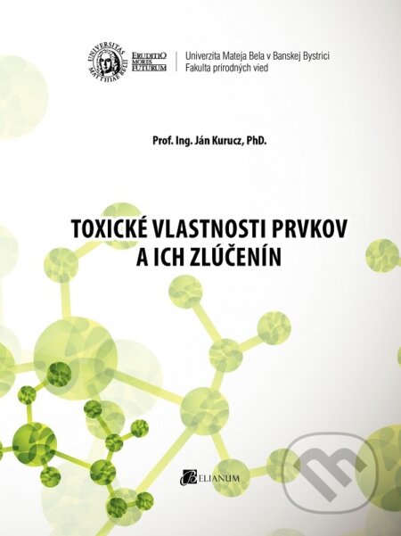 Kniha: Toxické vlastnosti prvkov a ich zlúčenín (Ján Kurucz). Belianum, 2015 Kniha: Toxické vlastnosti prvkov a ich zlúčenín (Ján Kurucz). Belianum, 2015