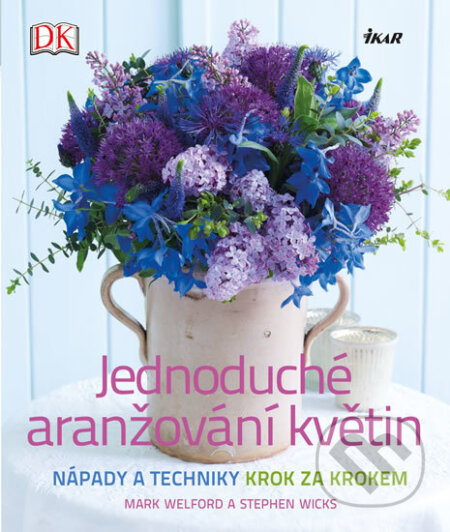 Kniha: Jednoduché aranžování květin (Mark Welford a Stephen Wicks). Ikar CZ, 2016 Kniha: Jednoduché aranžování květin (Mark Welford a Stephen Wicks). Ikar CZ, 2016