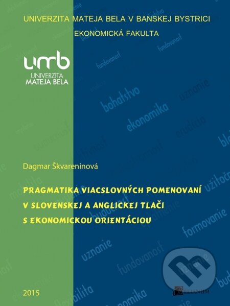 Kniha: Pragmatika viacslovných pomenovaní v slovenskej a anglickej tlači s ekonomickou orientáciou (Dagmar Škvareninová). Belianum, 2015 Kniha: Pragmatika viacslovných pomenovaní v slovenskej a anglickej tlači s ekonomickou orientáciou (Dagmar Škvareninová). Belianum, 2015