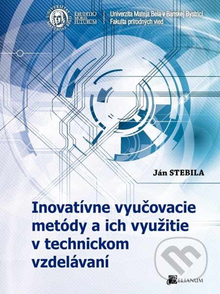 Kniha: Inovatívne vyučovacie metódy a ich využitie v technickom vzdelávaní (Ján Stebila). Belianum, 2015 Kniha: Inovatívne vyučovacie metódy a ich využitie v technickom vzdelávaní (Ján Stebila). Belianum, 2015