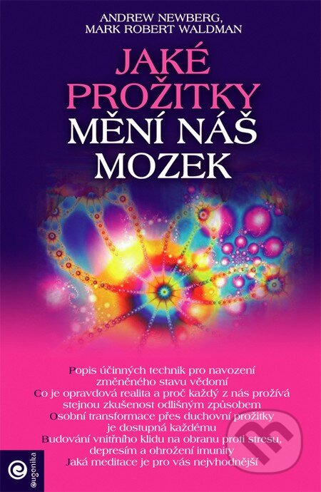 Kniha: Jaké prožitky mění náš mozek a tím i náš život (Andrew Newberg a Mark Robert Waldman). Eugenika, 2016 Kniha: Jaké prožitky mění náš mozek a tím i náš život (Andrew Newberg a Mark Robert Waldman). Eugenika, 2016