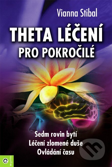 Kniha: Theta léčení pro pokročilé (Vianna Stibal). Eugenika, 2016 Kniha: Theta léčení pro pokročilé (Vianna Stibal). Eugenika, 2016