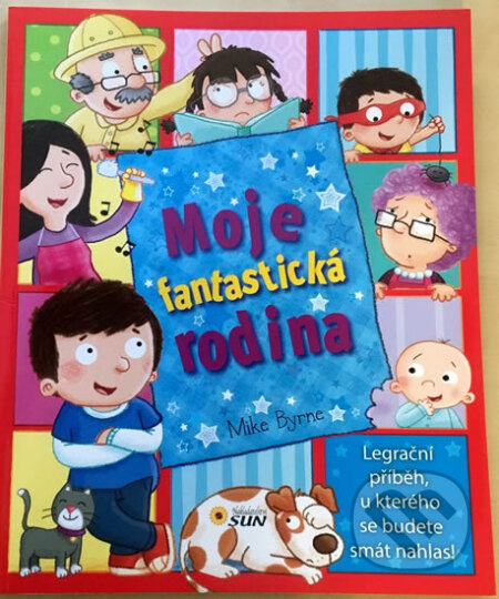 Kniha: Moje fantastická rodina - první čtení (Mike Byrne). SUN, 2016 Kniha: Moje fantastická rodina - první čtení (Mike Byrne). SUN, 2016