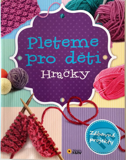 Kniha: Pleteme pro děti - Hračky (SUN). SUN, 2016 Kniha: Pleteme pro děti - Hračky (SUN). SUN, 2016