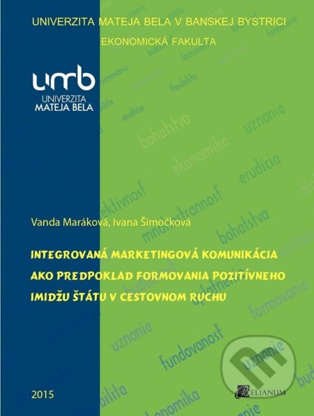 Kniha: Integrovaná marketingová komunikácia ako predpoklad formovania pozitívneho imidžu štátu v cestovnom (Vanda Maráková). Belianum, 2015 Kniha: Integrovaná marketingová komunikácia ako predpoklad formovania pozitívneho imidžu štátu v cestovnom (Vanda Maráková). Belianum, 2015