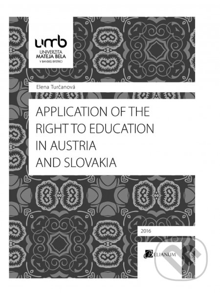 Kniha: Application of the Right to education in Austria and Slovakia (Elena Turčanová). Belianum, 2016 Kniha: Application of the Right to education in Austria and Slovakia (Elena Turčanová). Belianum, 2016