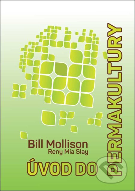 Kniha: Úvod do permakultúry (Bill Mollison a Reny Mia Slay). Alter-Nativa o.z., 2016 Kniha: Úvod do permakultúry (Bill Mollison a Reny Mia Slay). Alter-Nativa o.z., 2016